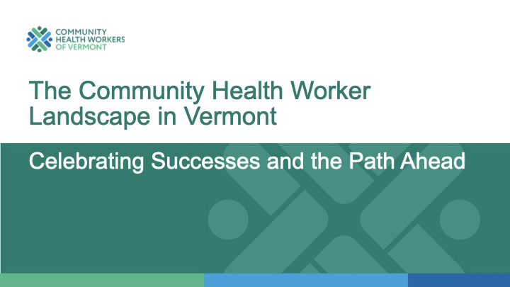 The Community Health Worker Landscape in Vermont. Celebrating Successes and the Path Ahead